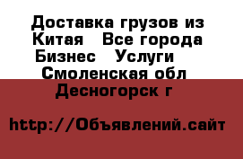 Доставка грузов из Китая - Все города Бизнес » Услуги   . Смоленская обл.,Десногорск г.